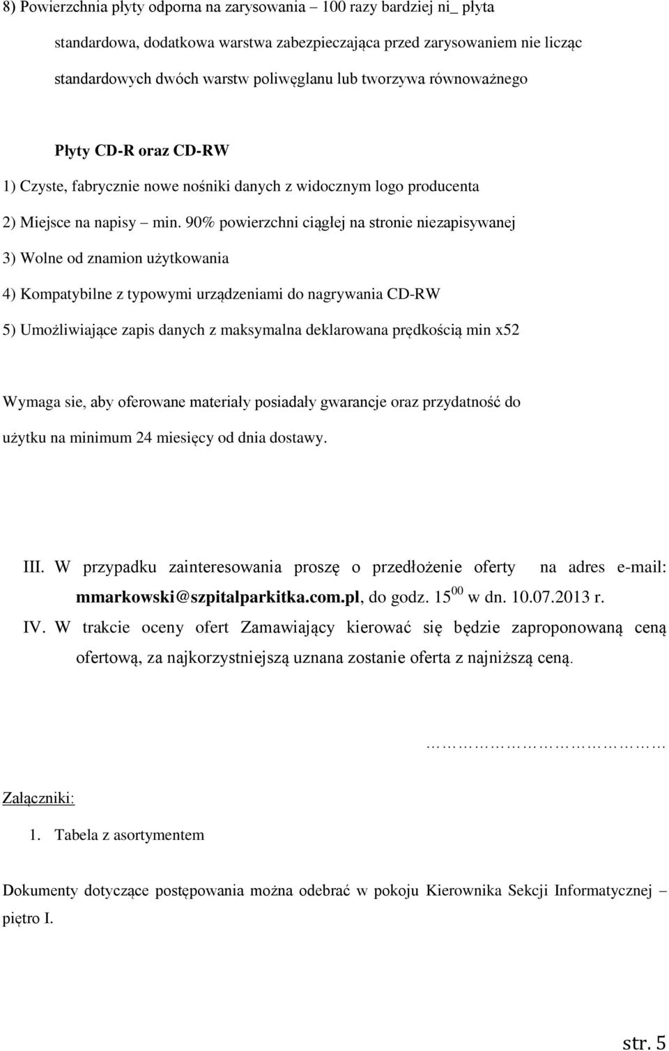 W przypadku zainteresowania proszę o przedłożenie oferty na adres e-mail: mmarkowski@szpitalparkitka.com.pl, do godz. 15 00 w dn. 10.07.2013 r. IV.
