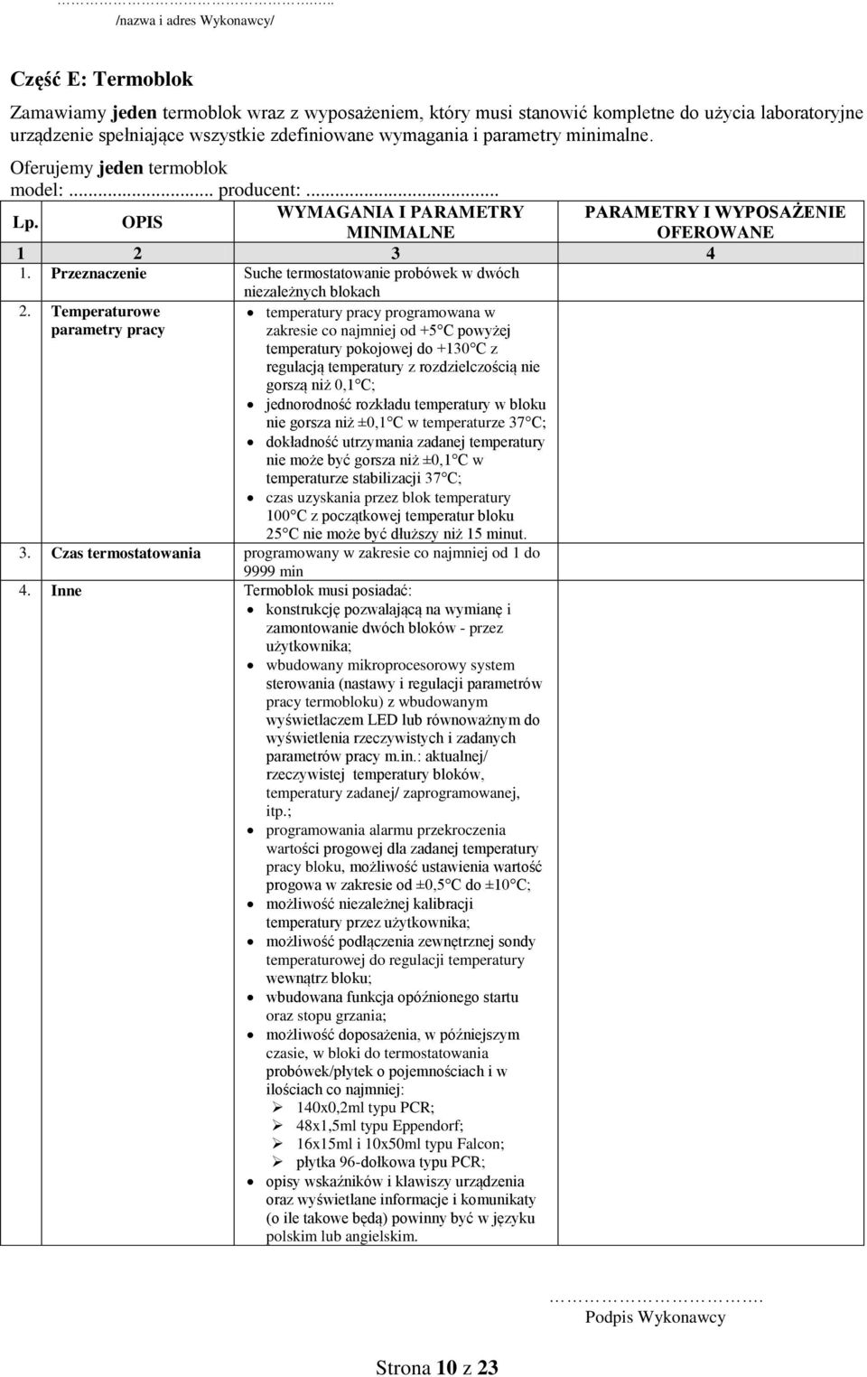 Temperaturowe parametry pracy temperatury pracy programowana w zakresie co najmniej od +5 C powyżej temperatury pokojowej do +130 C z regulacją temperatury z rozdzielczością nie gorszą niż 0,1 C;