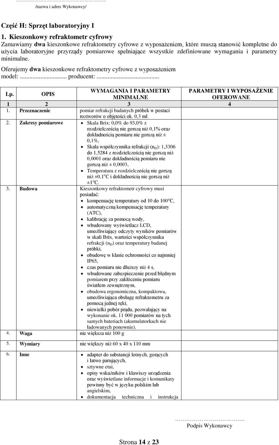 zdefiniowane wymagania i parametry minimalne. Oferujemy dwa kieszonkowe refraktometry cyfrowe z wyposażeniem 1. Przeznaczenie pomiar refrakcji badanych próbek w postaci roztworów o objętości ok.