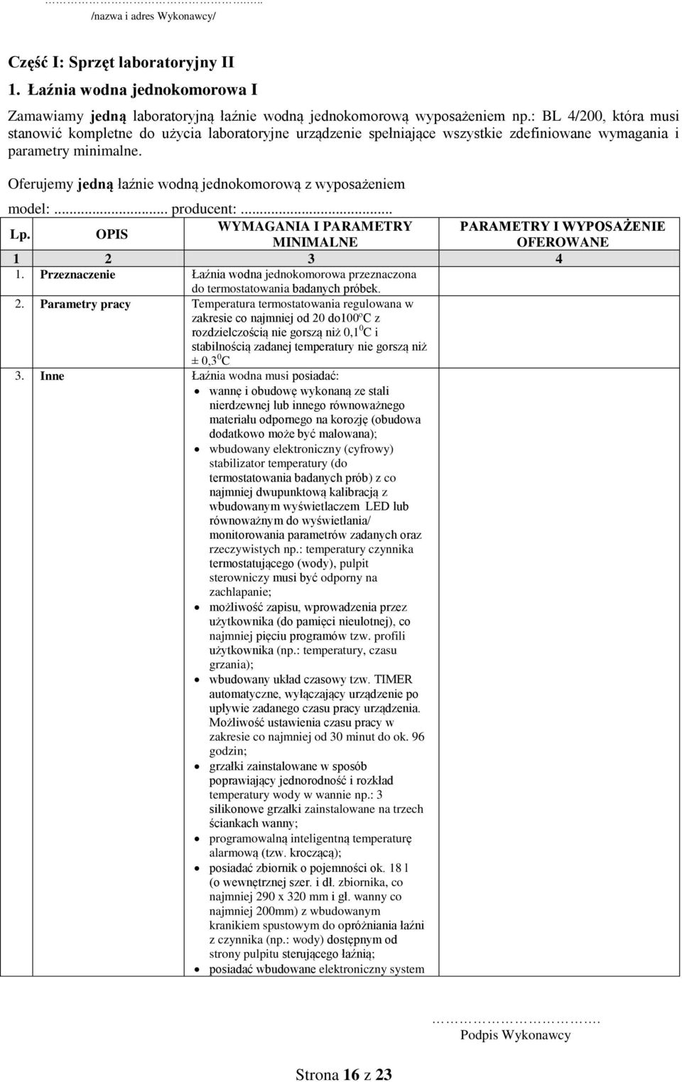 Oferujemy jedną łaźnie wodną jednokomorową z wyposażeniem 1. Przeznaczenie 1 2. Parametry 2 pracy 3. Inne 1 2 Łaźnia wodna jednokomorowa przeznaczona do termostatowania badanych próbek.