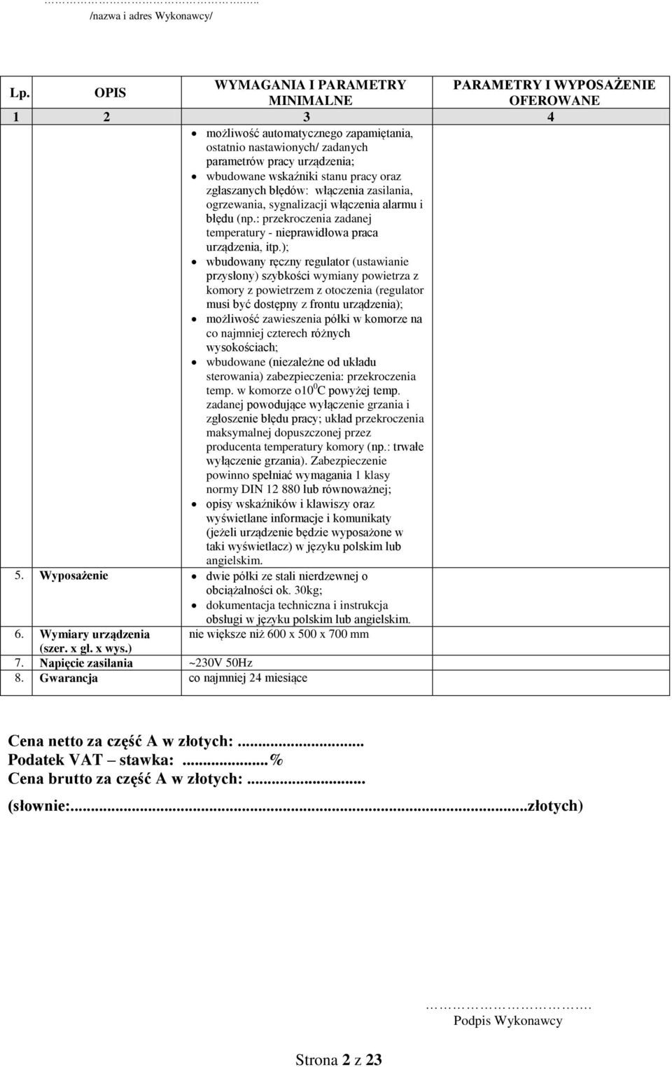 ); wbudowany ręczny regulator (ustawianie przysłony) szybkości wymiany powietrza z komory z powietrzem z otoczenia (regulator musi być dostępny z frontu urządzenia); możliwość zawieszenia półki w