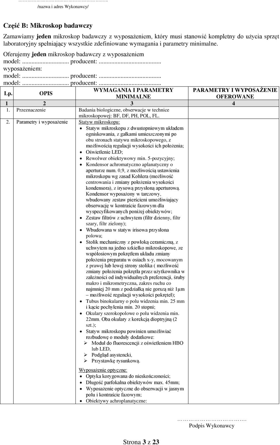 Przeznaczenie Badania biologiczne, obserwacje w technice mikroskopowej: BF, DF, PH, POL, FL. 2.