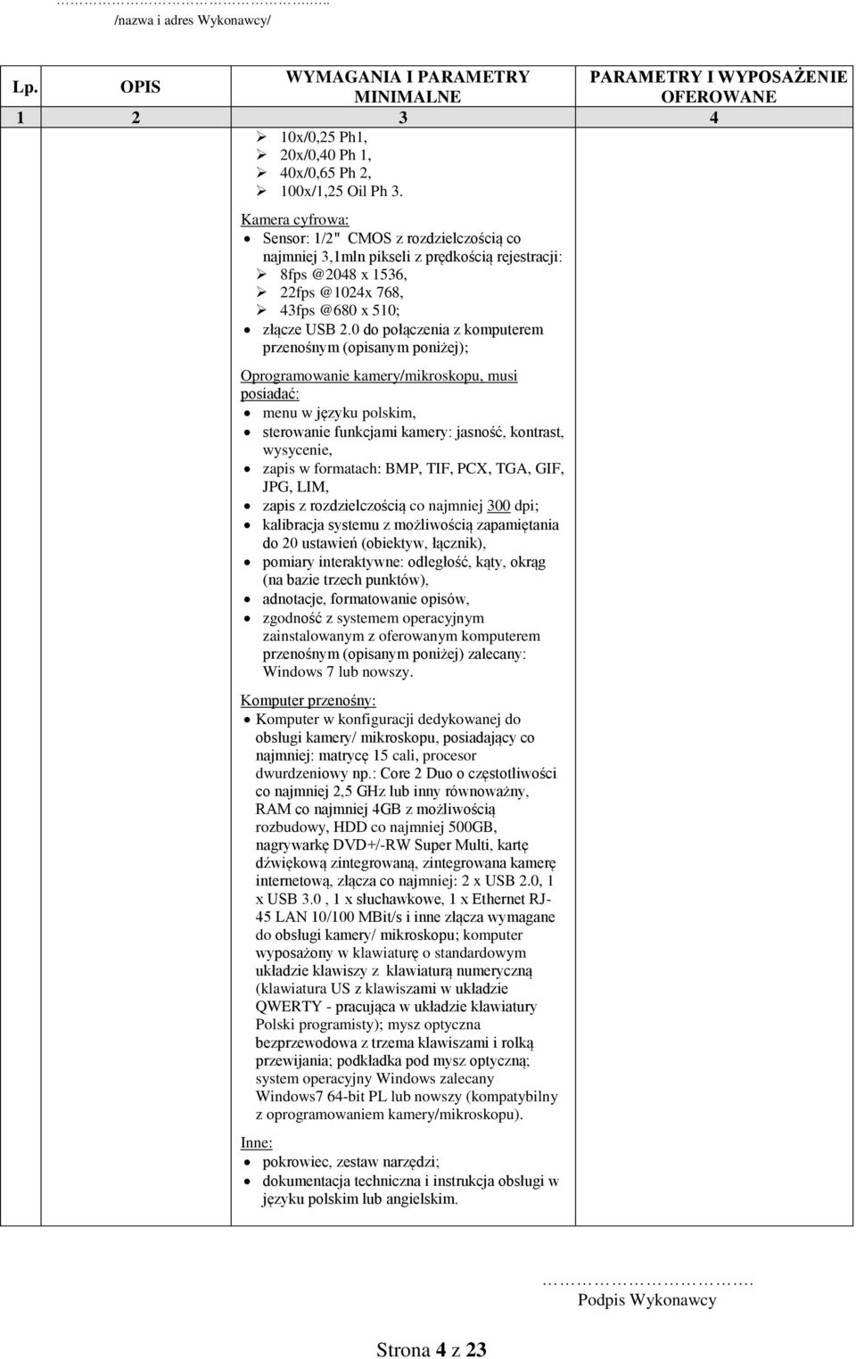 0 do połączenia z komputerem przenośnym (opisanym poniżej); Oprogramowanie kamery/mikroskopu, musi posiadać: menu w języku polskim, sterowanie funkcjami kamery: jasność, kontrast, wysycenie, zapis w