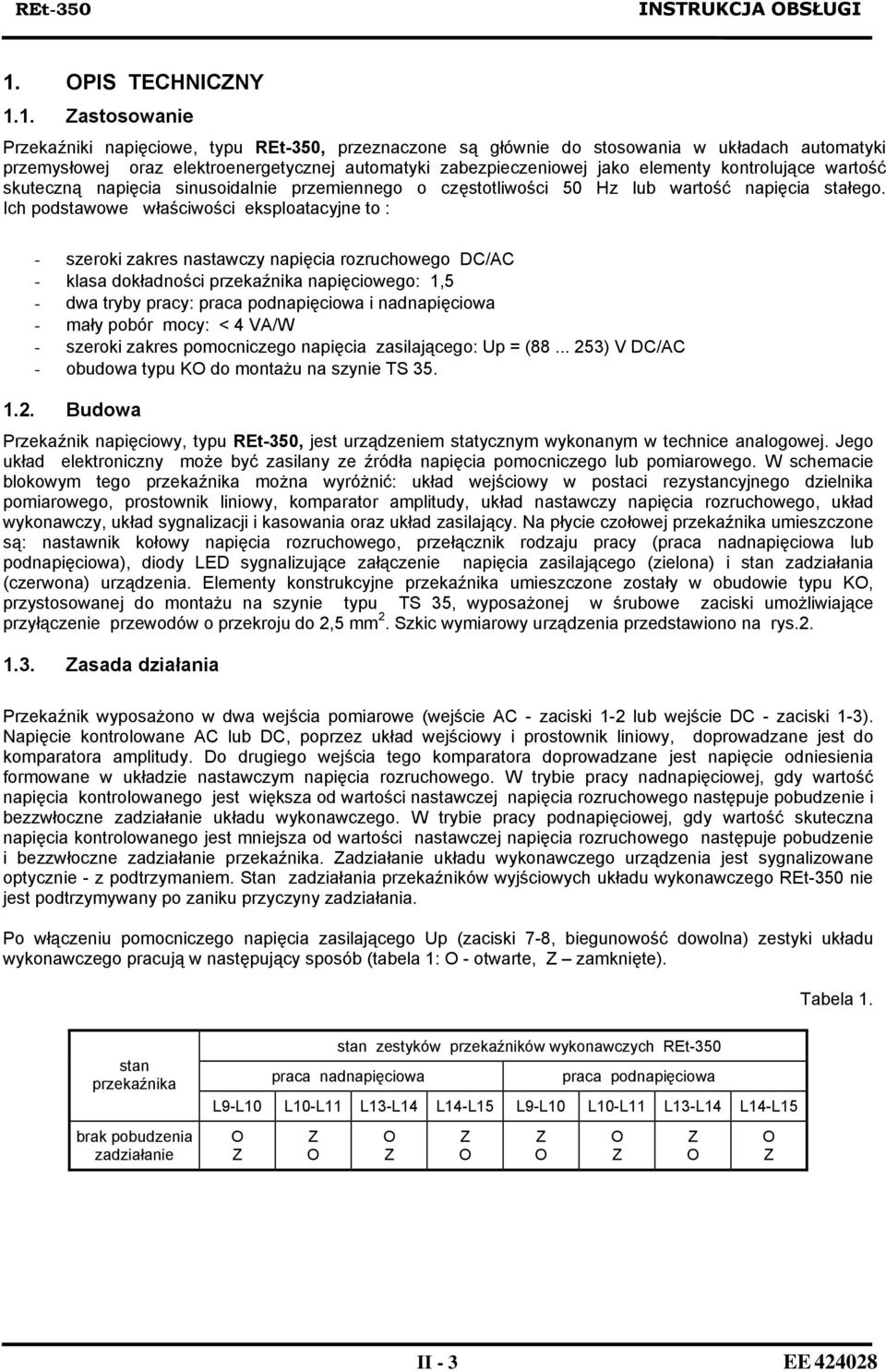 1. astosowanie Przekaźniki napięciowe, typu REt-350, przeznaczone są głównie do stosowania w układach automatyki przemysłowej oraz elektroenergetycznej automatyki zabezpieczeniowej jako elementy