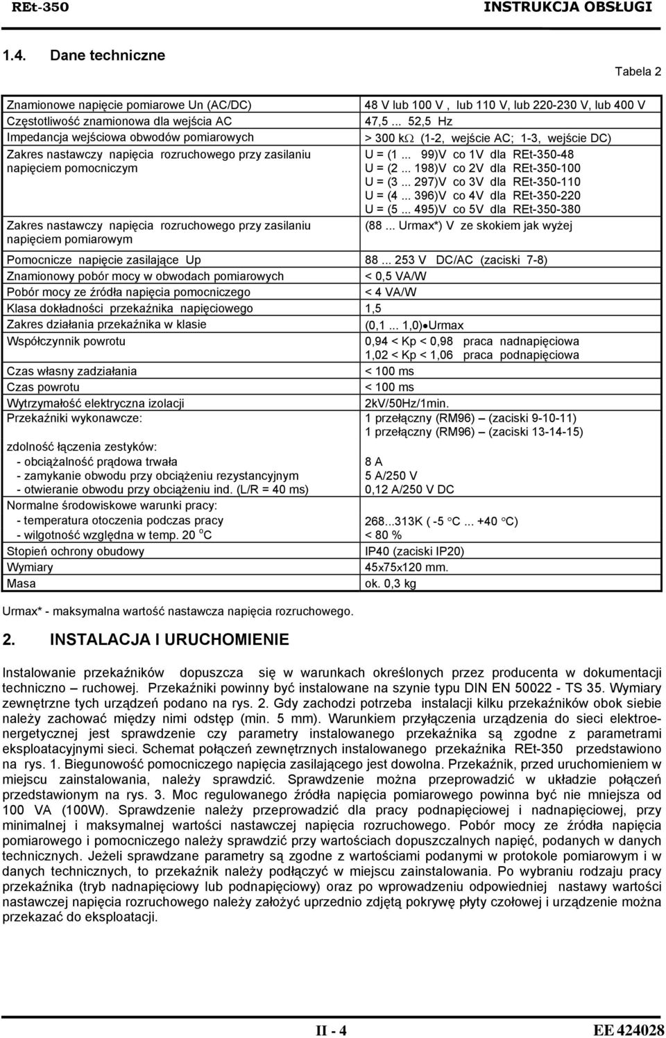 napięciem pomocniczym akres nastawczy napięcia rozruchowego przy zasilaniu napięciem pomiarowym 48 V lub 100 V, lub 110 V, lub 220-230 V, lub 400 V 47,5.