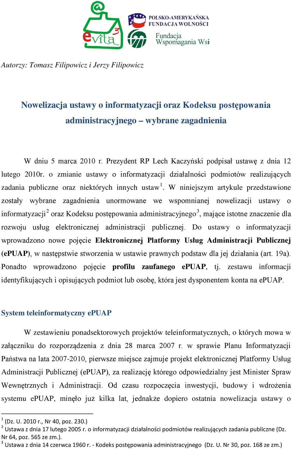 W niniejszym artykule przedstawione zostały wybrane zagadnienia unormowane we wspomnianej nowelizacji ustawy o informatyzacji 2 oraz Kodeksu postępowania administracyjnego 3, mające istotne znaczenie