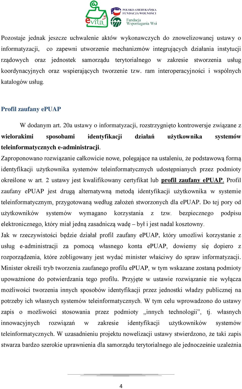 20a ustawy o informatyzacji, rozstrzygnięto kontrowersje związane z wielorakimi sposobami identyfikacji działań użytkownika systemów teleinformatycznych e-administracji.