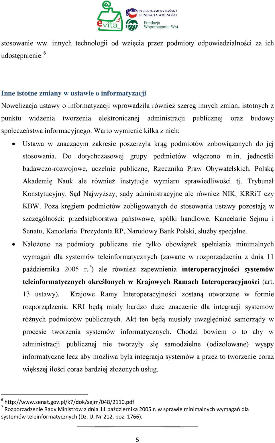 publicznej oraz budowy społeczeństwa informacyjnego. Warto wymienić kilka z nich: Ustawa w znaczącym zakresie poszerzyła krąg podmiotów zobowiązanych do jej stosowania.