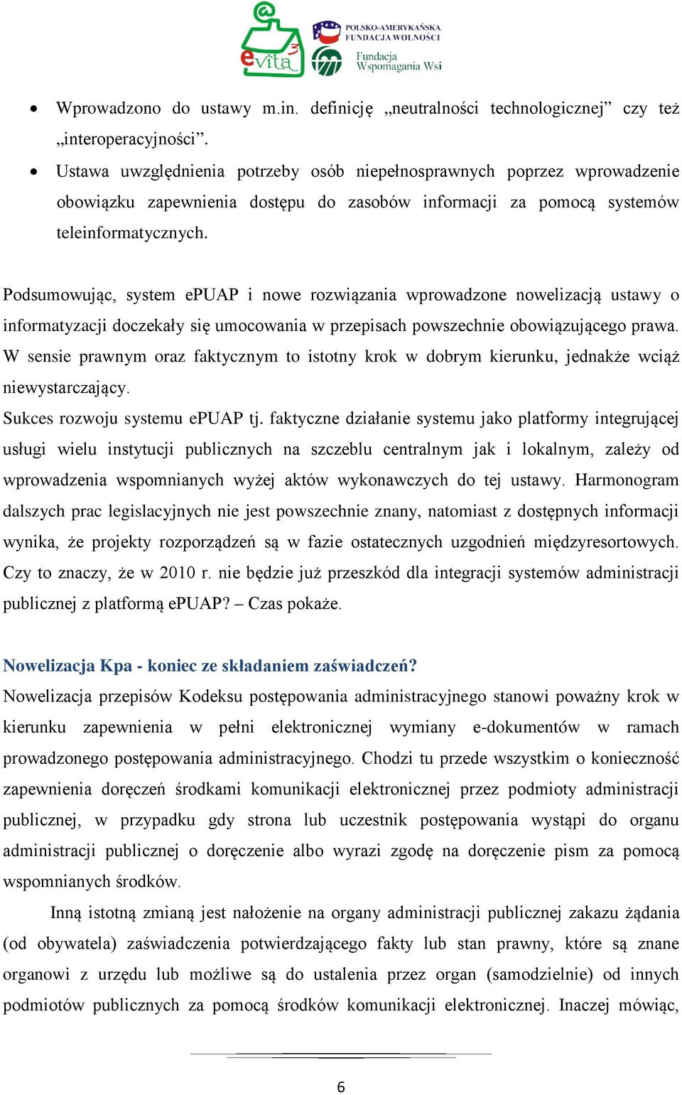 Podsumowując, system epuap i nowe rozwiązania wprowadzone nowelizacją ustawy o informatyzacji doczekały się umocowania w przepisach powszechnie obowiązującego prawa.