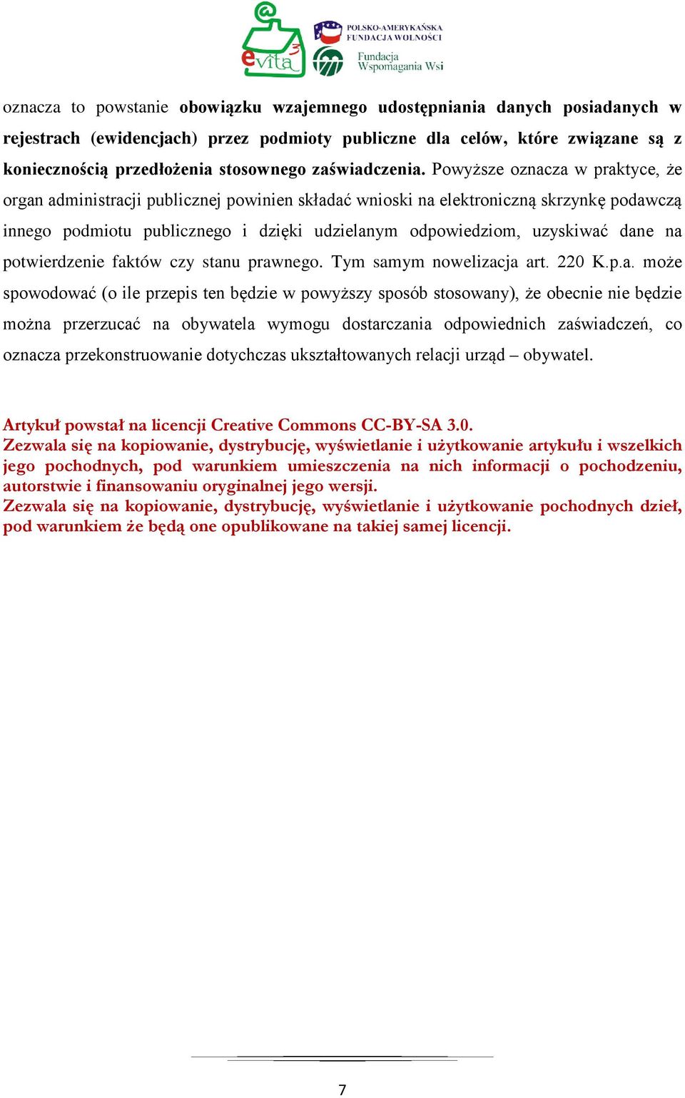 Powyższe oznacza w praktyce, że organ administracji publicznej powinien składać wnioski na elektroniczną skrzynkę podawczą innego podmiotu publicznego i dzięki udzielanym odpowiedziom, uzyskiwać dane