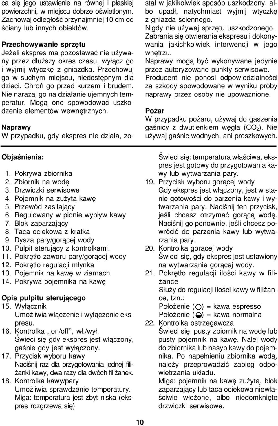 Chroń go przed kurzem i brudem. Nie narażaj go na działanie ujemnych temperatur. Moga one spowodować uszkodzenie elementów wewnętrznych.