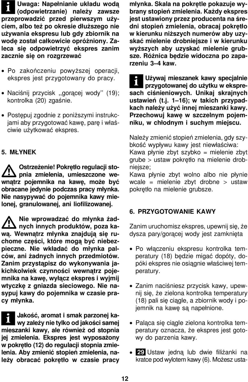 Naciśnij przycisk,,gora cej wody (19); kontrolka (20) zgaśnie. Postępuj zgodnie z poniższymi instrukcjami aby przygotować kawę, parę iwłaściwie użytkować ekspres. 5. MŁYNEK Ostrzeżenie!