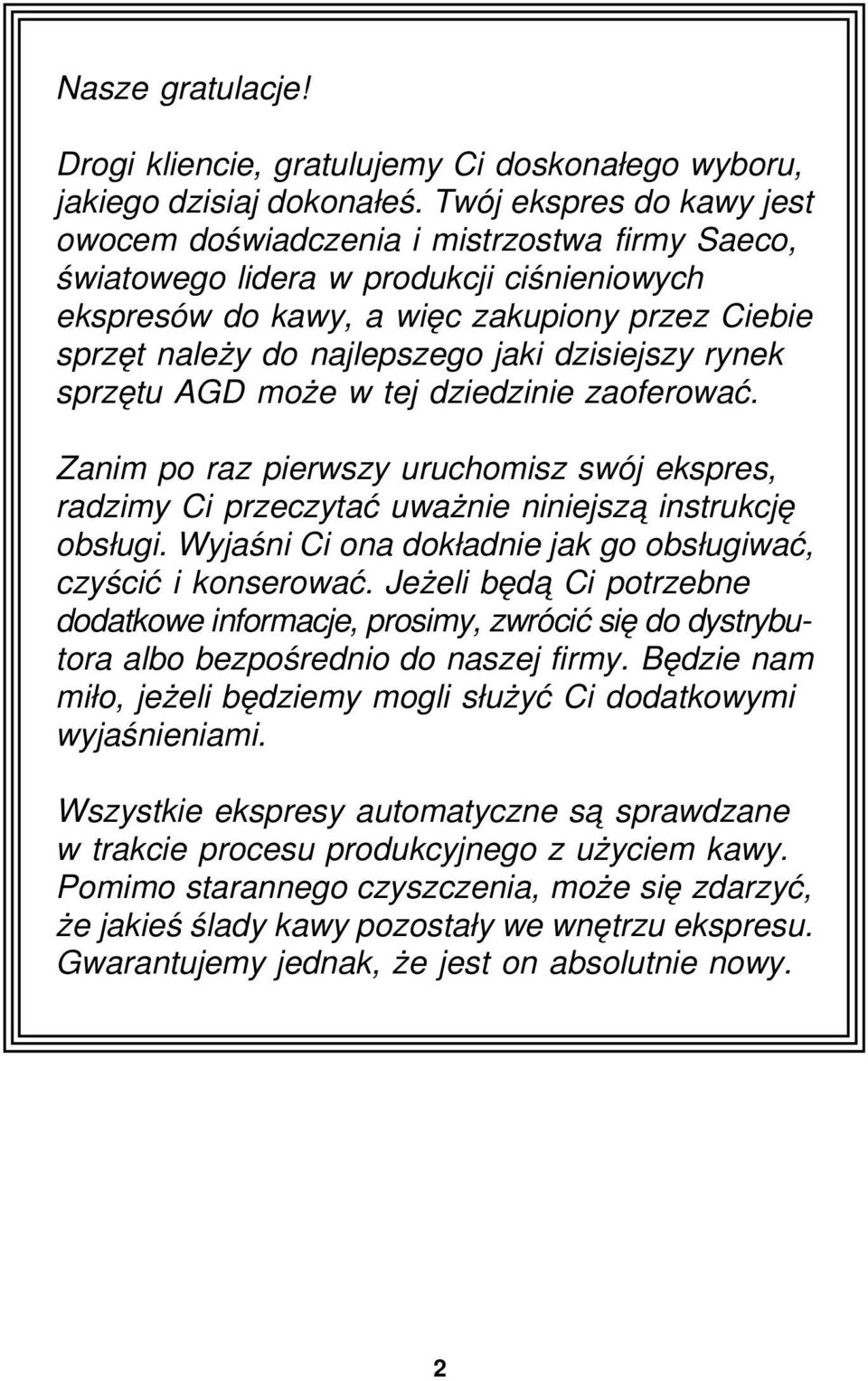jaki dzisiejszy rynek sprzętu AGD może w tej dziedzinie zaoferować. Zanim po raz pierwszy uruchomisz swój ekspres, radzimy Ci przeczytać uważnie niniejsza instrukcję obsługi.