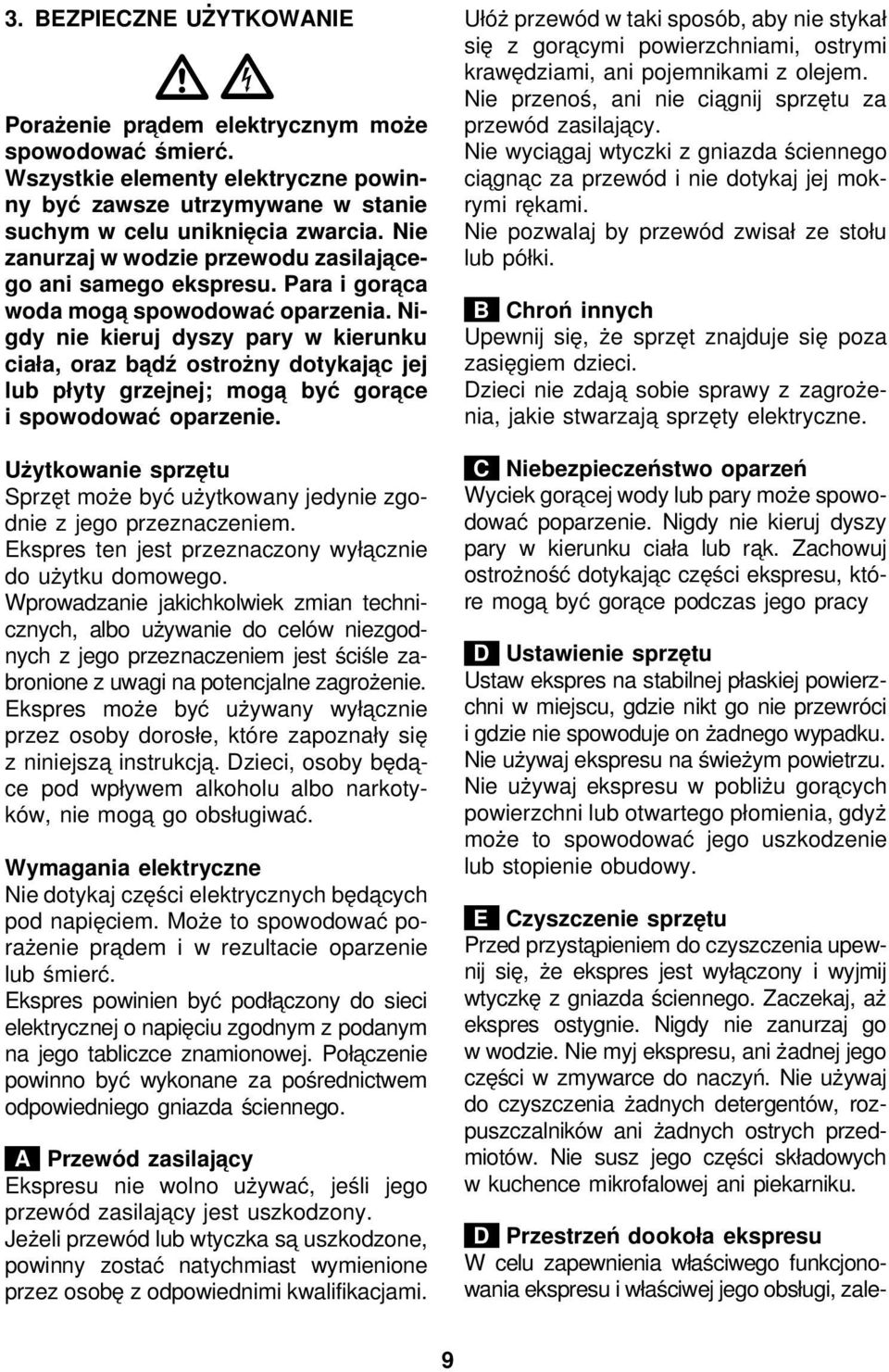 Nigdy nie kieruj dyszy pary w kierunku ciała, oraz ba dź ostrożny dotykaja c jej lub płyty grzejnej; moga być gora ce i spowodować oparzenie.