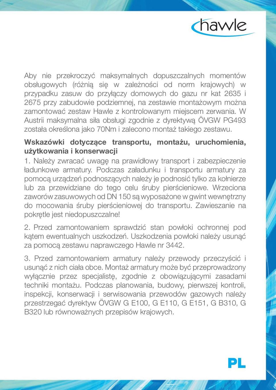 W Austrii maksymalna siła obsługi zgodnie z dyrektywą ÖVGW PG493 została określona jako 70Nm i zalecono montaż takiego zestawu.