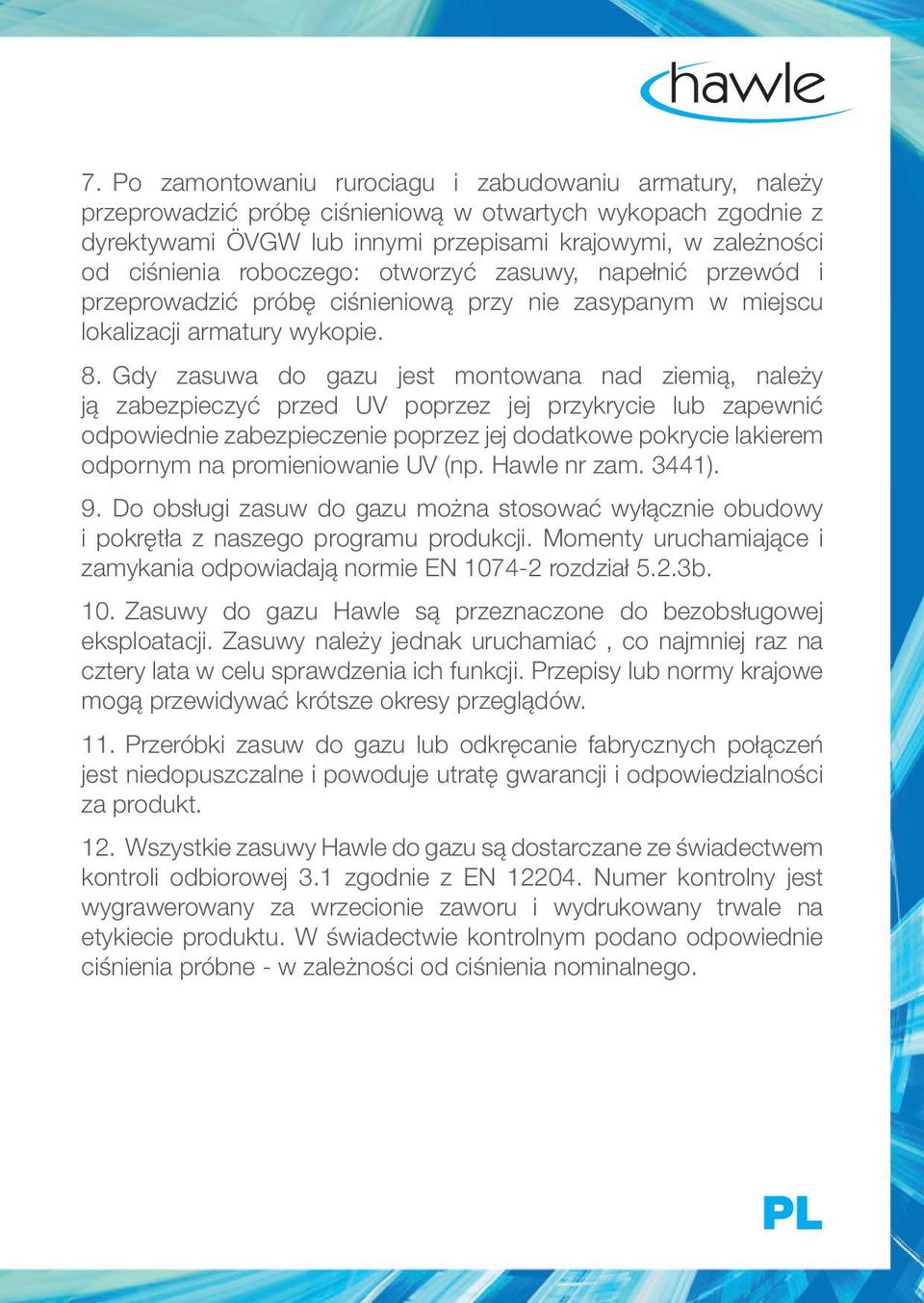 Gdy zasuwa do gazu jest montowana nad ziemią, należy ją zabezpieczyć przed UV poprzez jej przykrycie lub zapewnić odpowiednie zabezpieczenie poprzez jej dodatkowe pokrycie lakierem odpornym na