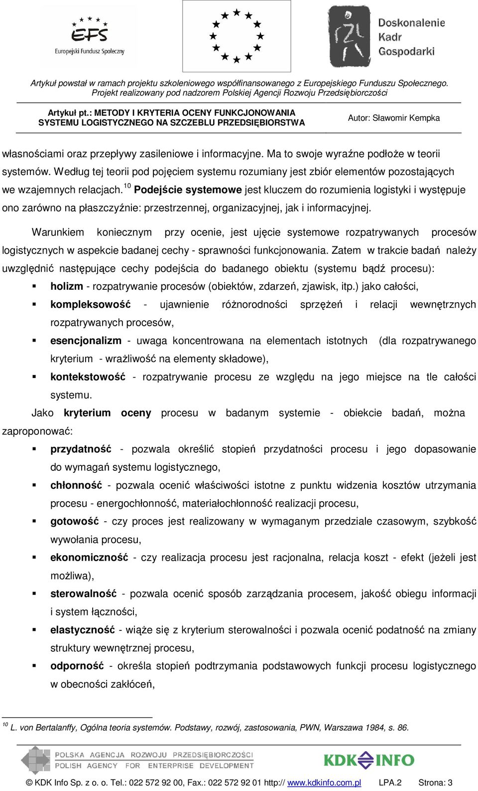 10 Podejście systemowe jest kluczem do rozumienia logistyki i występuje ono zarówno na płaszczyźnie: przestrzennej, organizacyjnej, jak i informacyjnej.