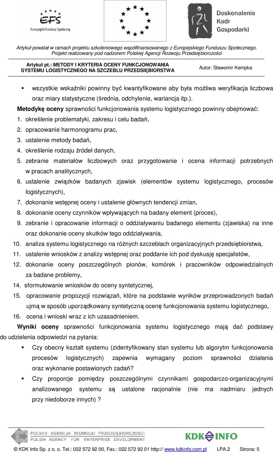określenie rodzaju źródeł danych, 5. zebranie materiałów liczbowych oraz przygotowanie i ocena informacji potrzebnych w pracach analitycznych, 6.