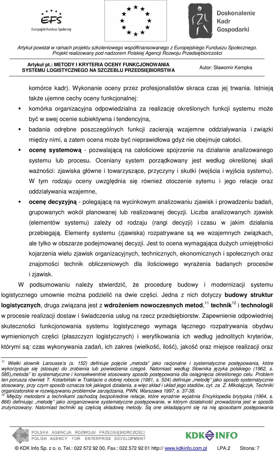 poszczególnych funkcji zacierają wzajemne oddziaływania i związki między nimi, a zatem ocena może być nieprawidłowa gdyż nie obejmuje całości.