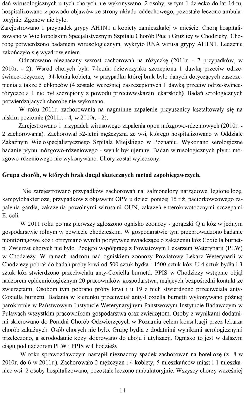 Chorobę potwierdzono badaniem wirusologicznym, wykryto RNA wirusa grypy AH1N1. Leczenie zakończyło się wyzdrowieniem. Odnotowano nieznaczny wzrost zachorowań na różyczkę (2011r.