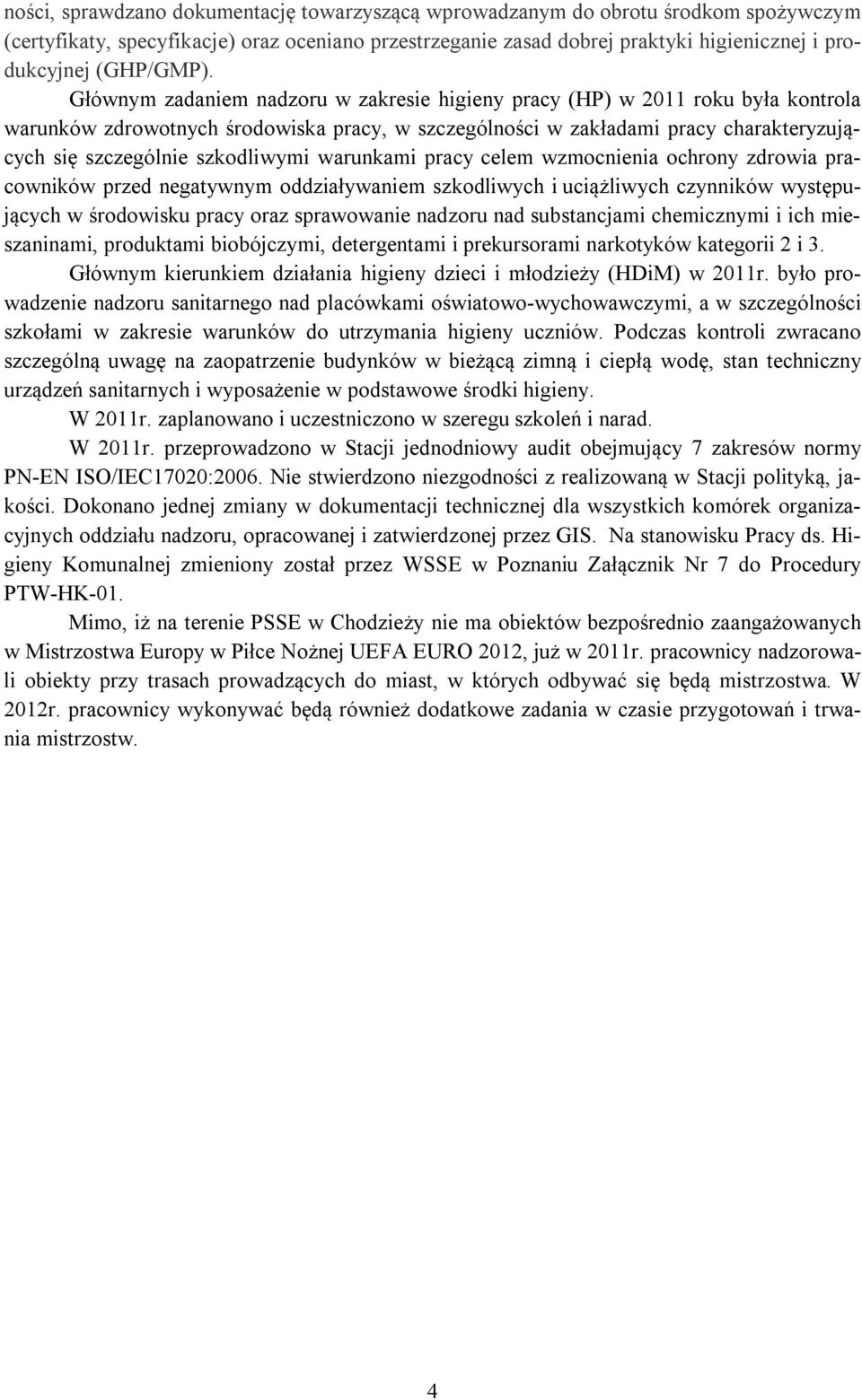 Głównym zadaniem nadzoru w zakresie higieny pracy (HP) w 2011 roku była kontrola warunków zdrowotnych środowiska pracy, w szczególności w zakładami pracy charakteryzujących się szczególnie