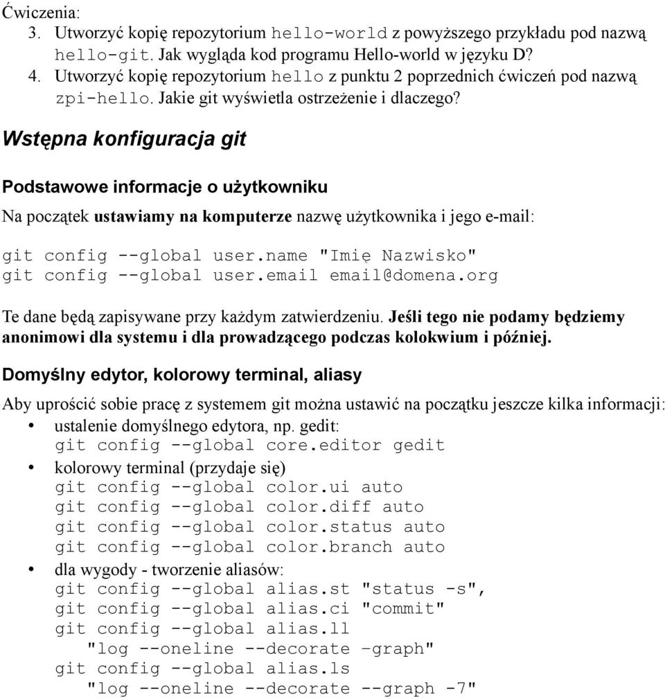 Wstępna konfiguracja git Podstawowe informacje o użytkowniku Na początek ustawiamy na komputerze nazwę użytkownika i jego e-mail: git config --global user.