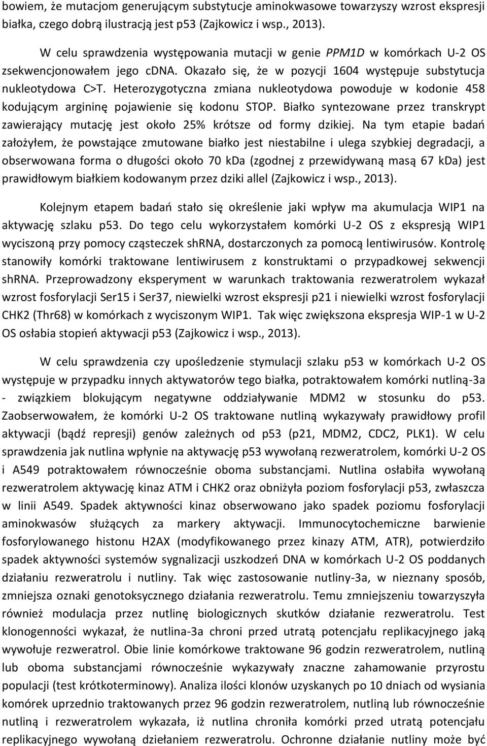 Heterozygotyczna zmiana nukleotydowa powoduje w kodonie 458 kodującym argininę pojawienie się kodonu STOP.