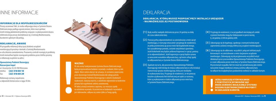REKLAMACJE, AWARIE W przypadku reklamacji dotyczącej działania urządzeń monitorujących prosimy o kontakt z Centralą Monitorowania w celu złożenia zawiadomienia.