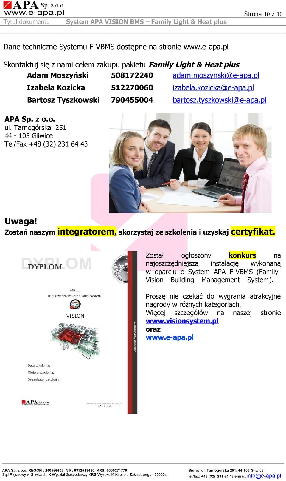 Tarnogórska 25 44-05 Gliwice Tel/Fax +48 (32) 23 64 43 Uwaga! Zostań naszym integratorem, skorzystaj ze szkolenia i uzyskaj certyfikat.