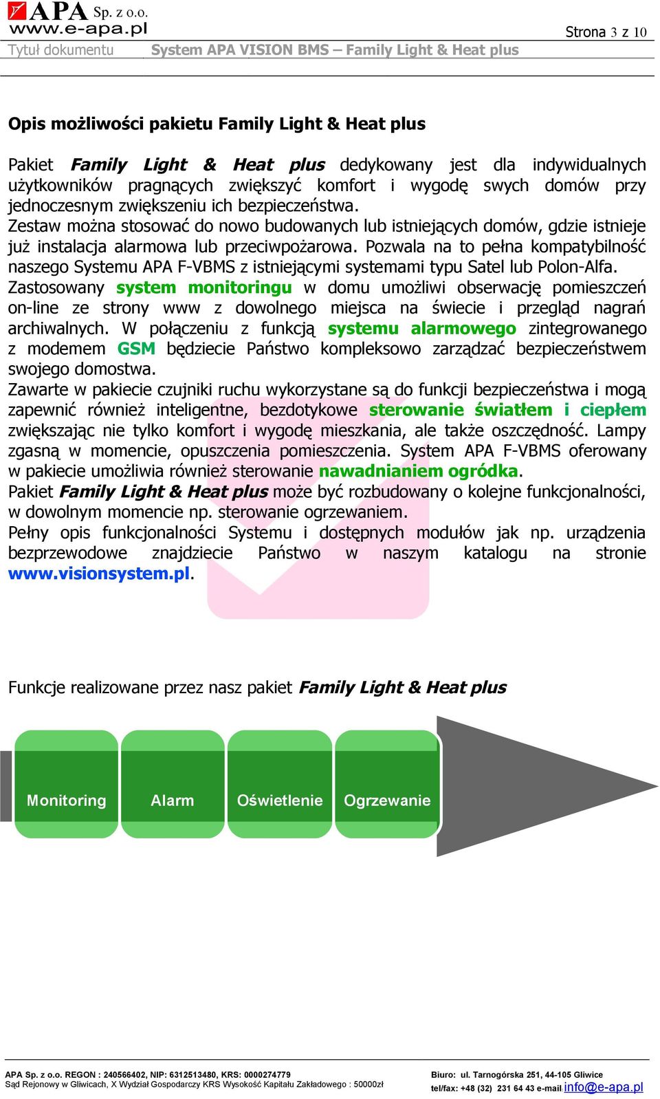 Pozwala na to pełna kompatybilność naszego Systemu APA F-VBMS z istniejącymi systemami typu Satel lub Polon-Alfa.