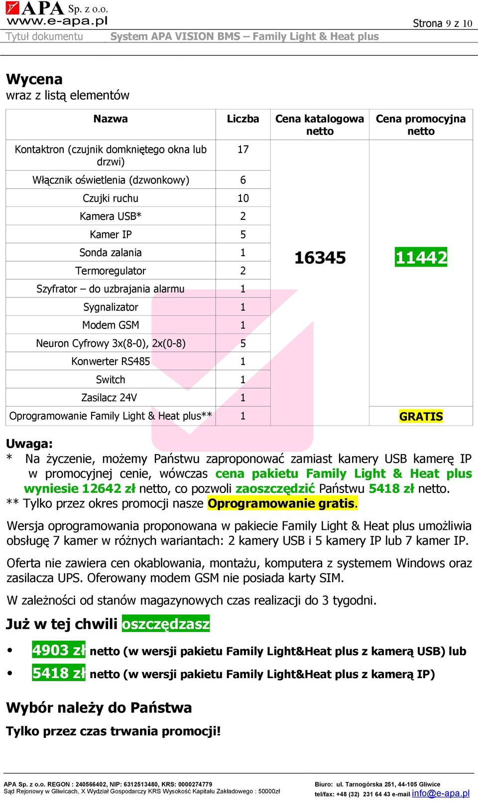 netto Cena promocyjna netto 6345 442 GRATIS Uwaga: * Na życzenie, możemy Państwu zaproponować zamiast kamery USB kamerę IP w promocyjnej cenie, wówczas cena pakietu Family Light & Heat plus wyniesie