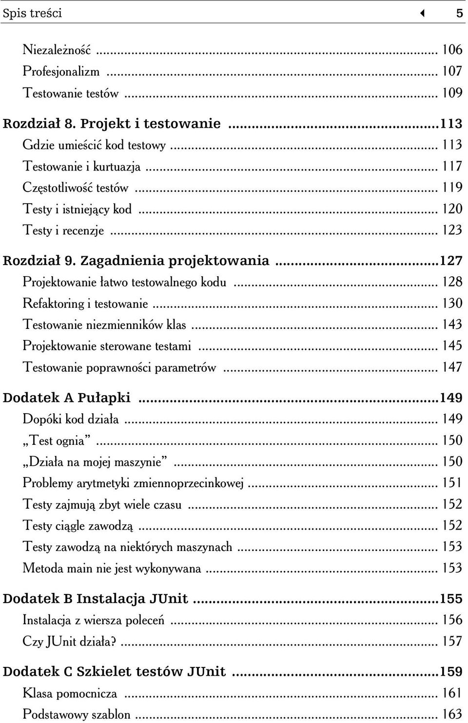 .. 128 Refaktoring i testowanie... 130 Testowanie niezmienników klas... 143 Projektowanie sterowane testami... 145 Testowanie poprawności parametrów... 147 Dodatek A Pułapki...149 Dopóki kod działa.