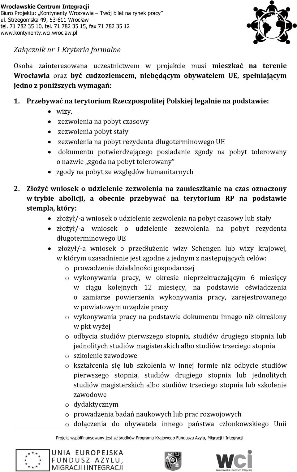Przebywać na terytorium Rzeczpospolitej Polskiej legalnie na podstawie: wizy, zezwolenia na pobyt czasowy zezwolenia pobyt stały zezwolenia na pobyt rezydenta długoterminowego UE dokumentu