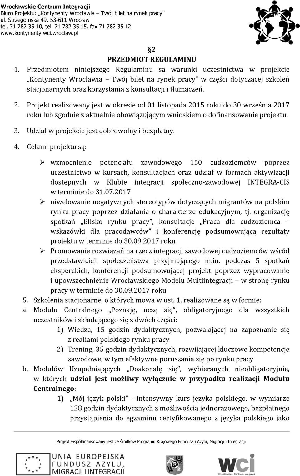 tłumaczeń. 2. Projekt realizowany jest w okresie od 01 listopada 2015 roku do 30 września 2017 roku lub zgodnie z aktualnie obowiązującym wnioskiem o dofinansowanie projektu. 3. Udział w projekcie jest dobrowolny i bezpłatny.