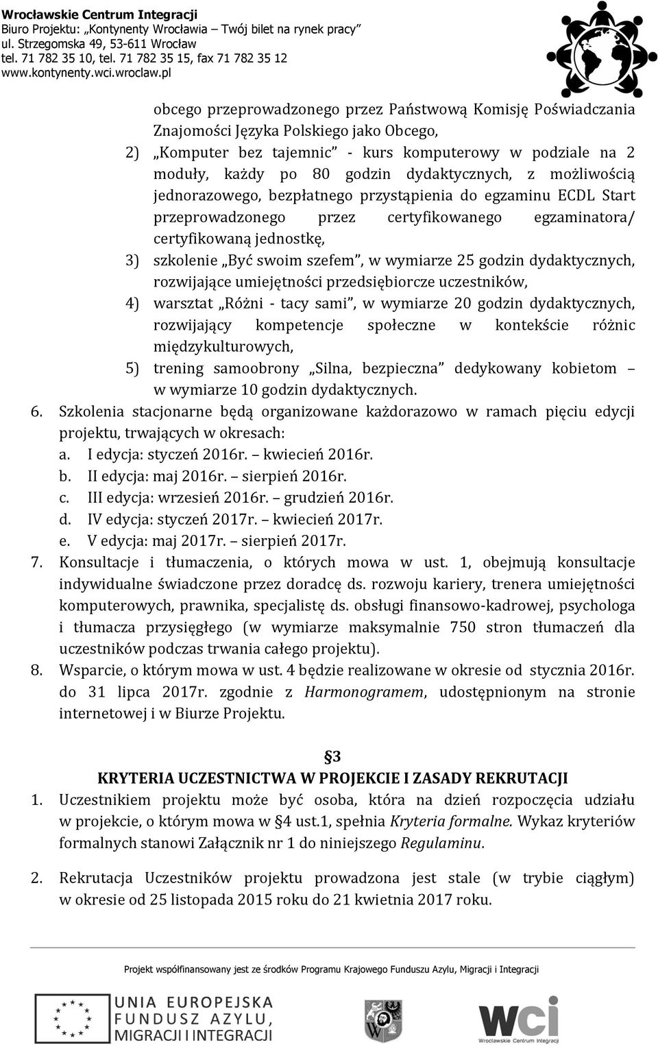 szefem, w wymiarze 25 godzin dydaktycznych, rozwijające umiejętności przedsiębiorcze uczestników, 4) warsztat Różni - tacy sami, w wymiarze 20 godzin dydaktycznych, rozwijający kompetencje społeczne