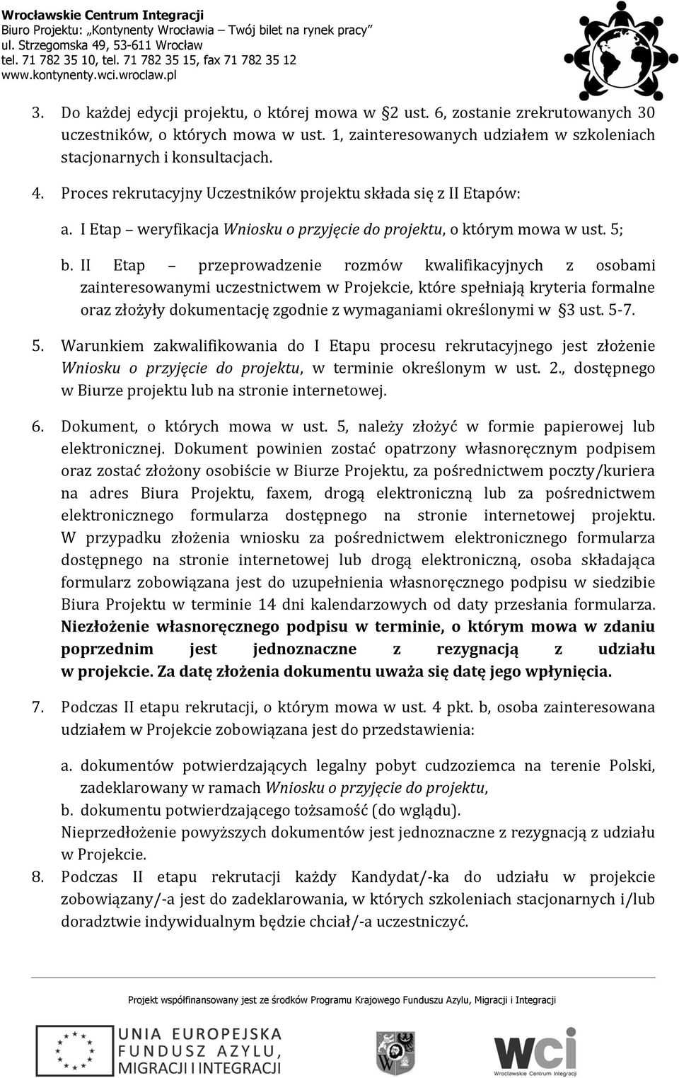 II Etap przeprowadzenie rozmów kwalifikacyjnych z osobami zainteresowanymi uczestnictwem w Projekcie, które spełniają kryteria formalne oraz złożyły dokumentację zgodnie z wymaganiami określonymi w 3