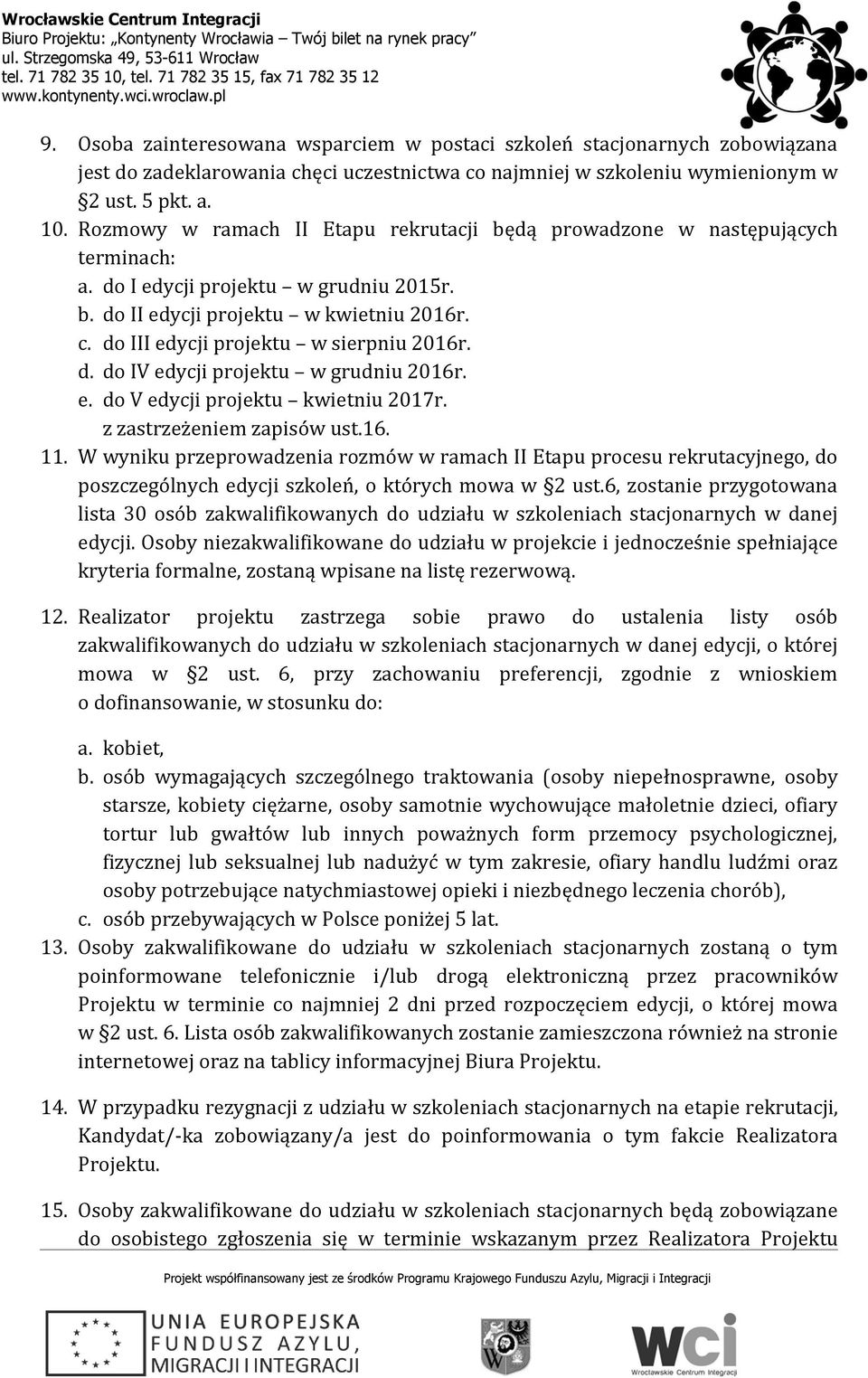 do III edycji projektu w sierpniu 2016r. d. do IV edycji projektu w grudniu 2016r. e. do V edycji projektu kwietniu 2017r. z zastrzeżeniem zapisów ust.16. 11.