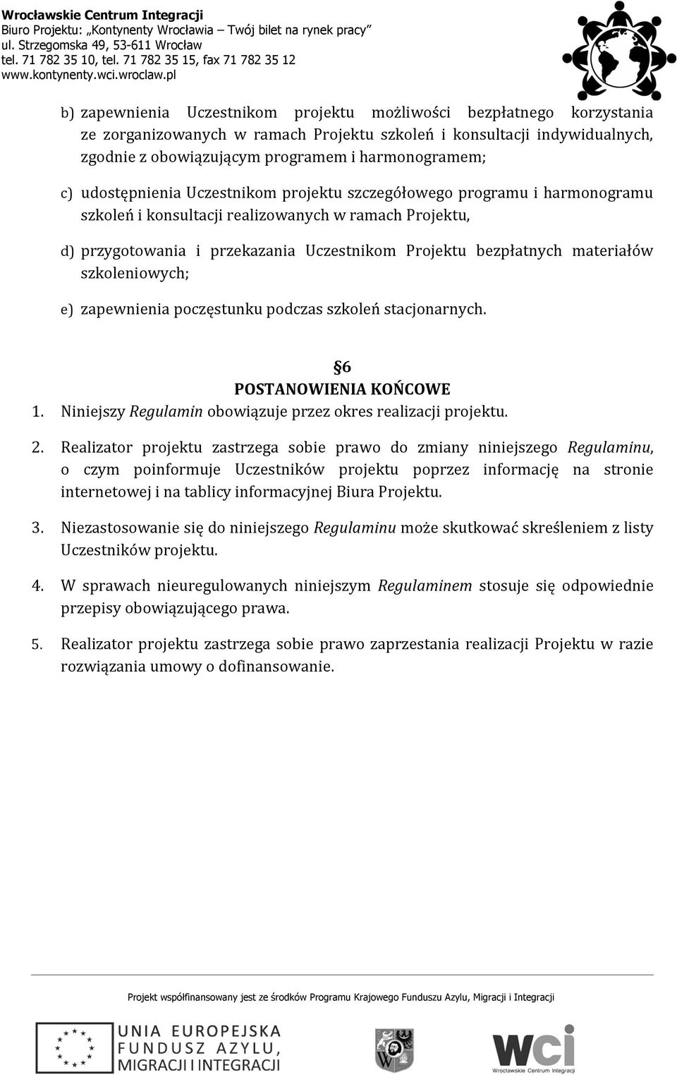 materiałów szkoleniowych; e) zapewnienia poczęstunku podczas szkoleń stacjonarnych. 6 POSTANOWIENIA KOŃCOWE 1. Niniejszy Regulamin obowiązuje przez okres realizacji projektu. 2.