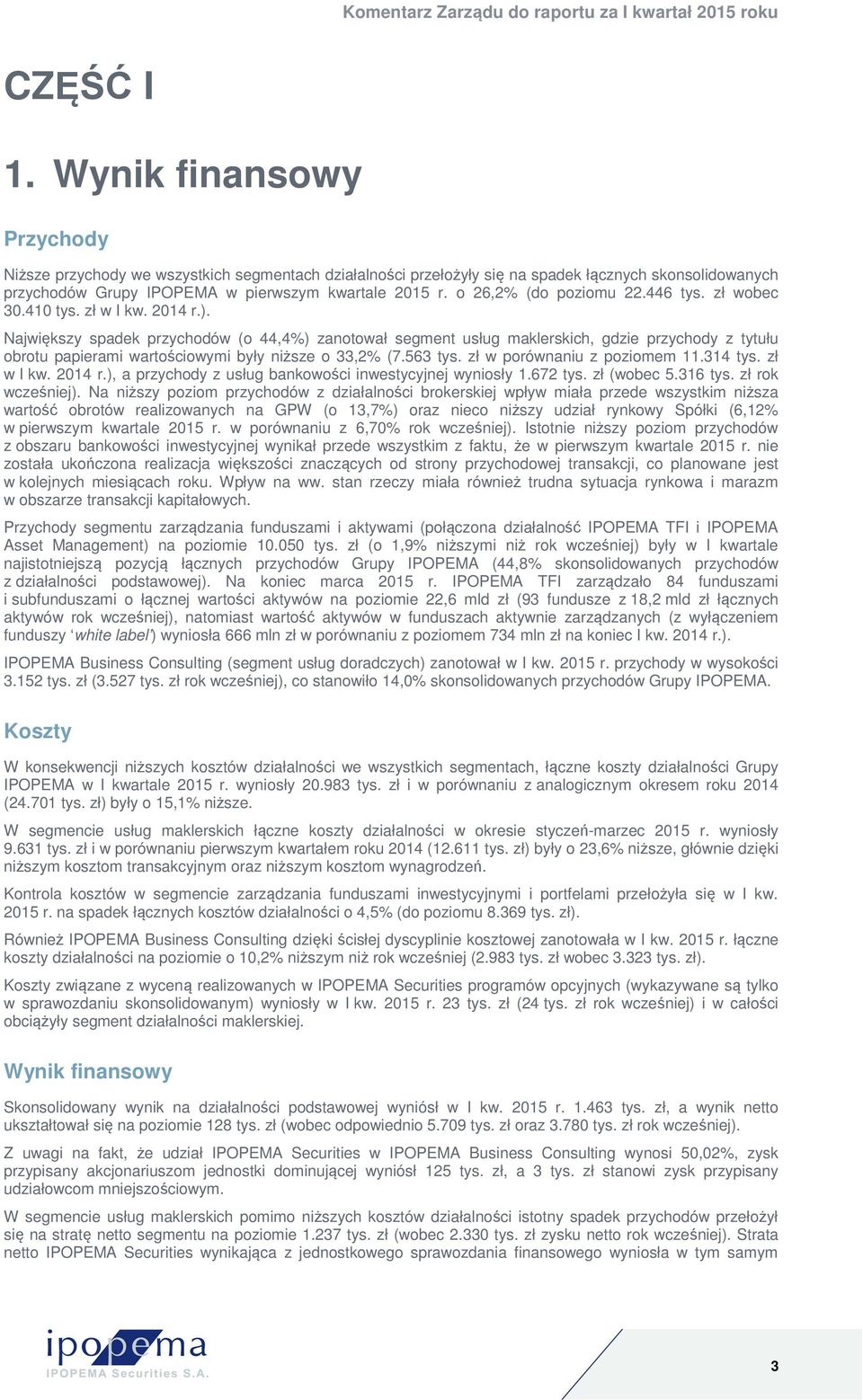 Największy spadek przychodów (o 44,4%) zanotował segment usług maklerskich, gdzie przychody z tytułu obrotu papierami wartościowymi były niższe o 33,2% (7.563 tys. zł w porównaniu z poziomem 11.