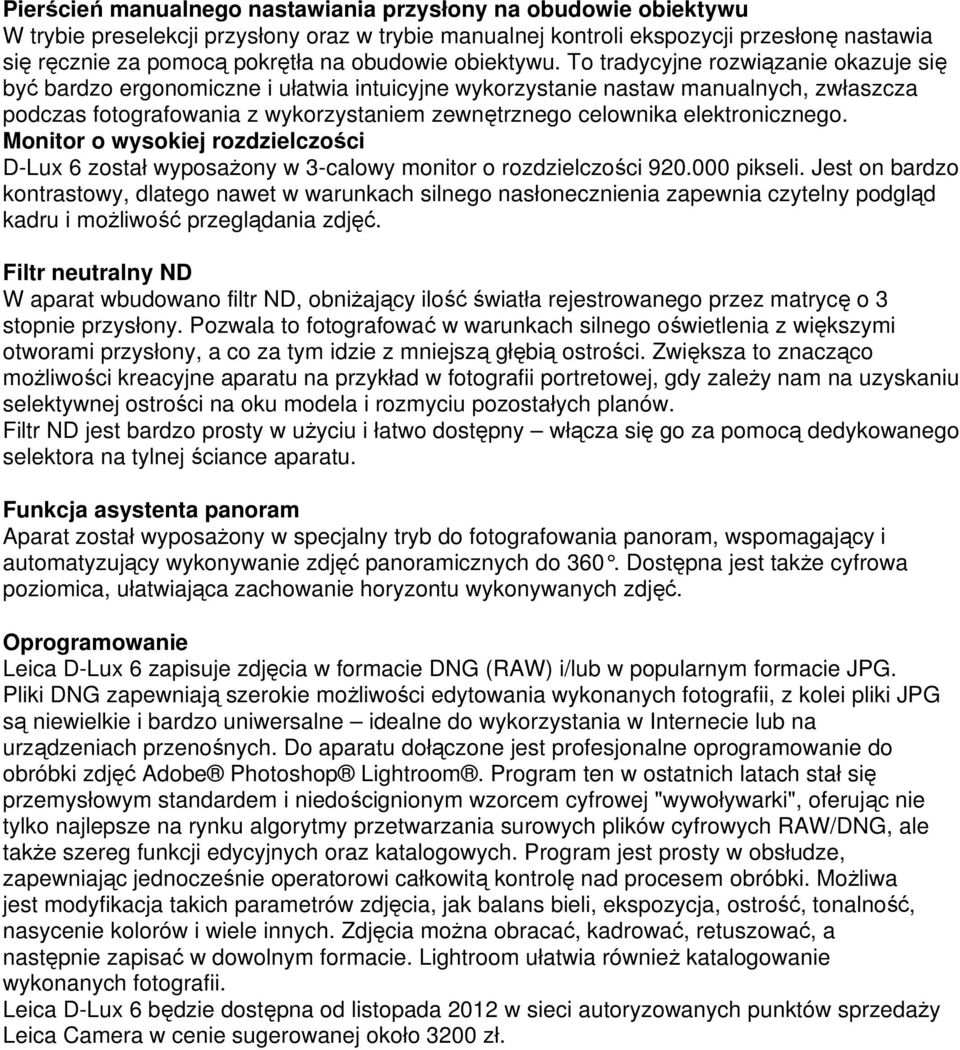 To tradycyjne rozwiązanie okazuje się być bardzo ergonomiczne i ułatwia intuicyjne wykorzystanie nastaw manualnych, zwłaszcza podczas fotografowania z wykorzystaniem zewnętrznego celownika