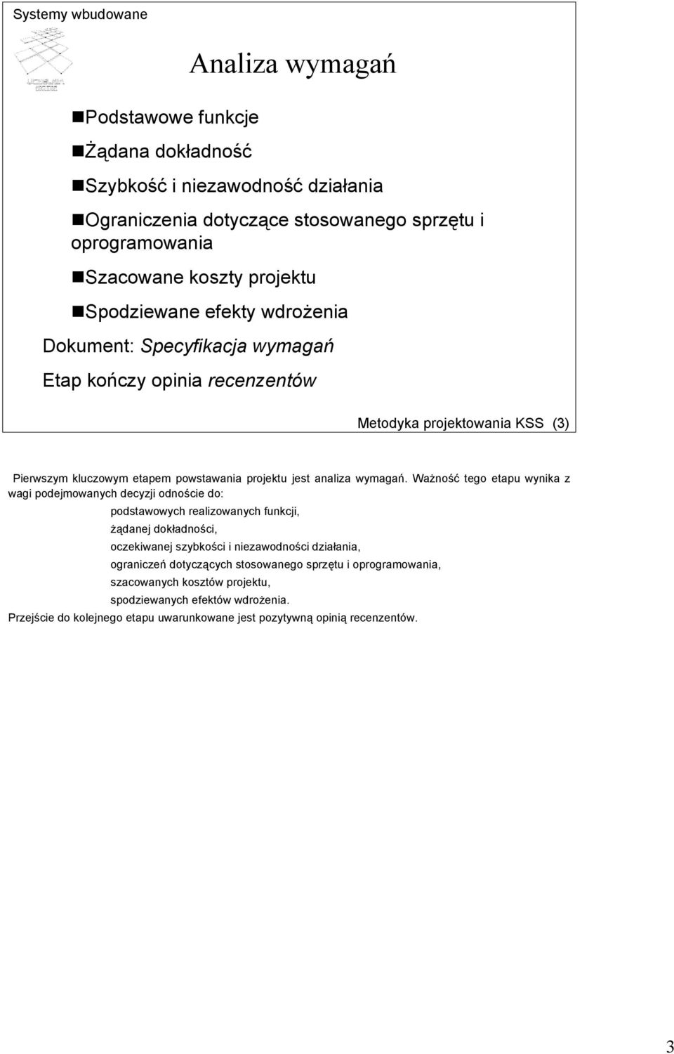 Ważność tego etapu wynika z wagi podejmowanych decyzji odnoście do: podstawowych realizowanych funkcji, żądanej dokładności, oczekiwanej szybkości i niezawodności działania, ograniczeń