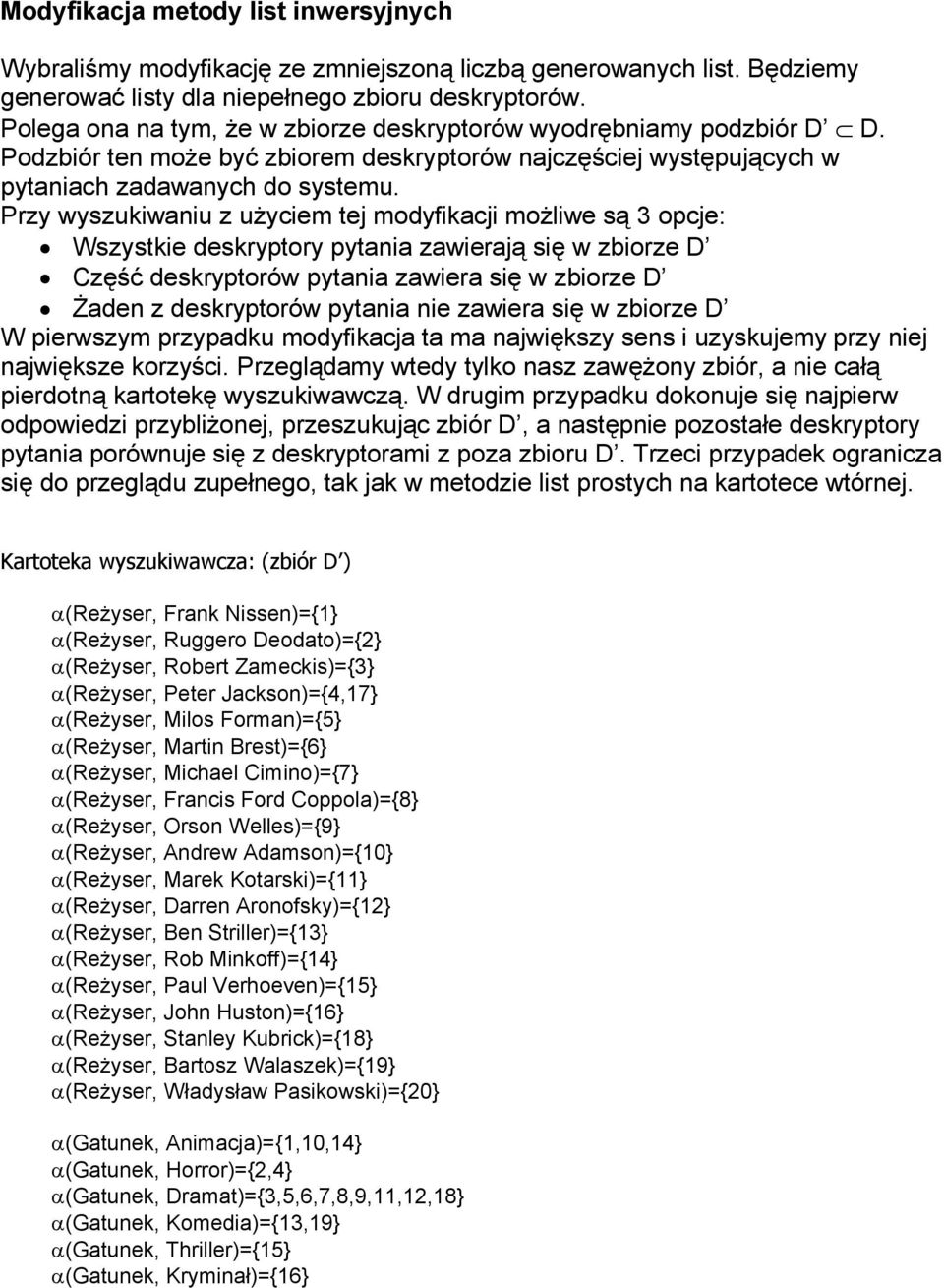 Przy wyszukiwaniu z użyciem tej modyfikacji możliwe są 3 opcje: Wszystkie deskryptory pytania zawierają się w zbiorze D Część deskryptorów pytania zawiera się w zbiorze D Żaden z deskryptorów pytania