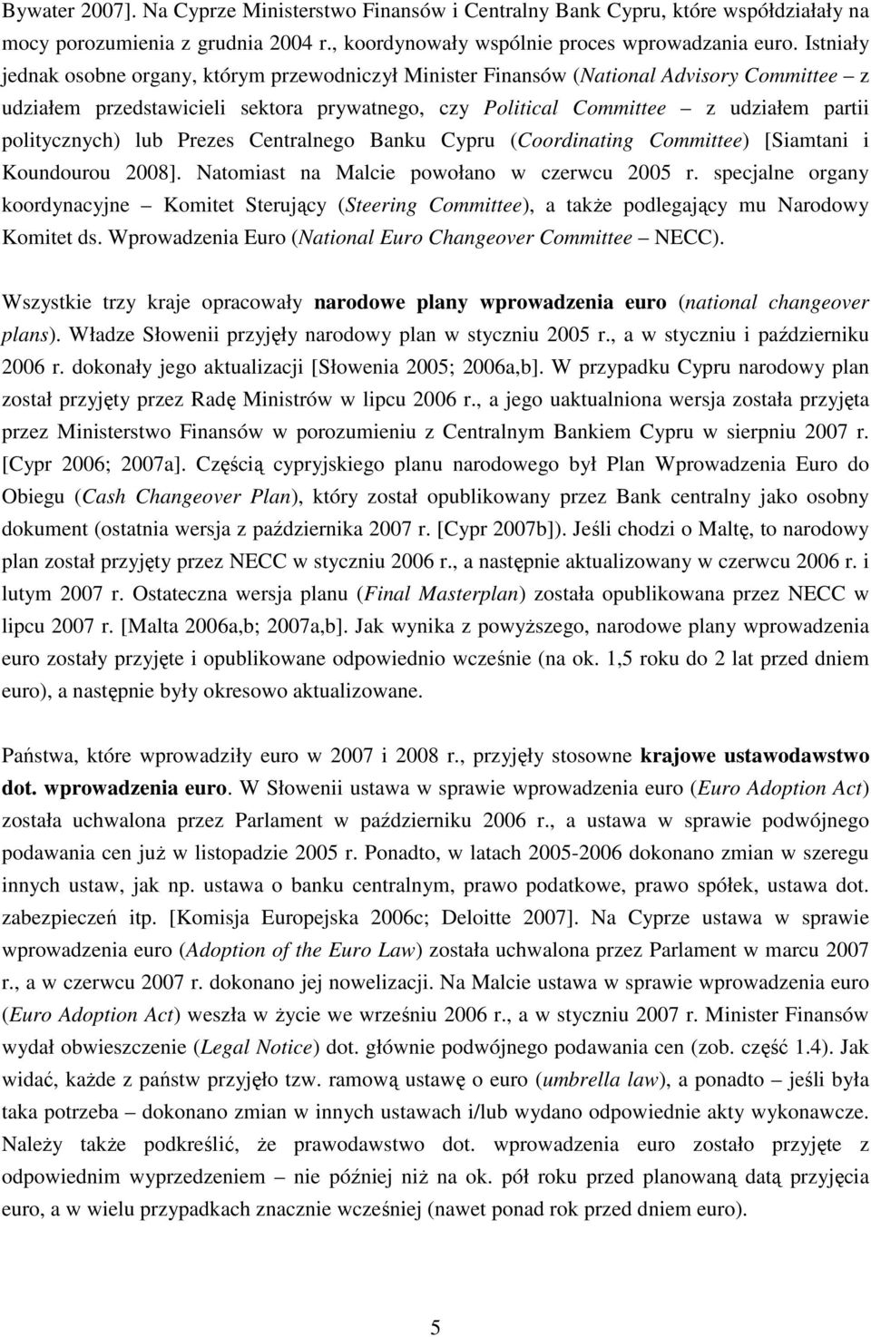 politycznych) lub Prezes Centralnego Banku Cypru (Coordinating Committee) [Siamtani i Koundourou 2008]. Natomiast na Malcie powołano w czerwcu 2005 r.