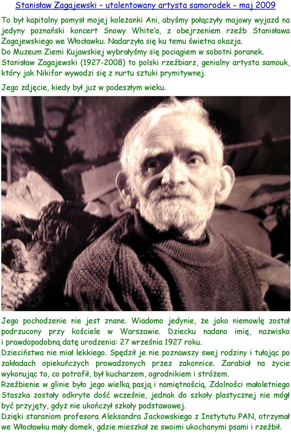 Stanisław Zagajewski (1927-2008) to polski rzeźbiarz, genialny artysta samouk, który jak Nikifor wywodzi się z nurtu sztuki prymitywnej. Jego zdjęcie, kiedy był już w podeszłym wieku.