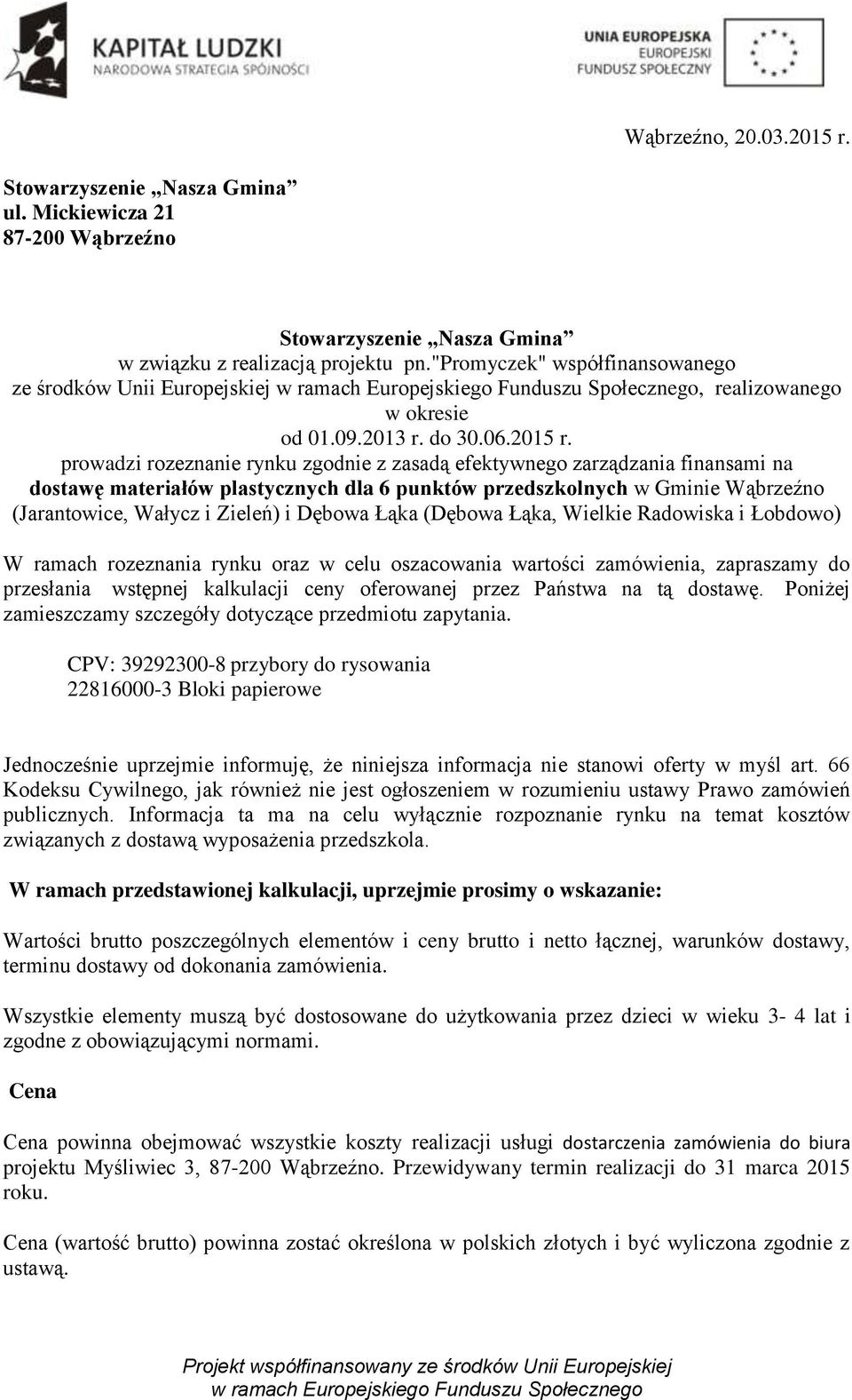 prowadzi rozeznanie rynku zgodnie z zasadą efektywnego zarządzania finansami na dostawę materiałów plastycznych dla 6 punktów przedszkolnych w Gminie Wąbrzeźno (Jarantowice, Wałycz i Zieleń) i Dębowa