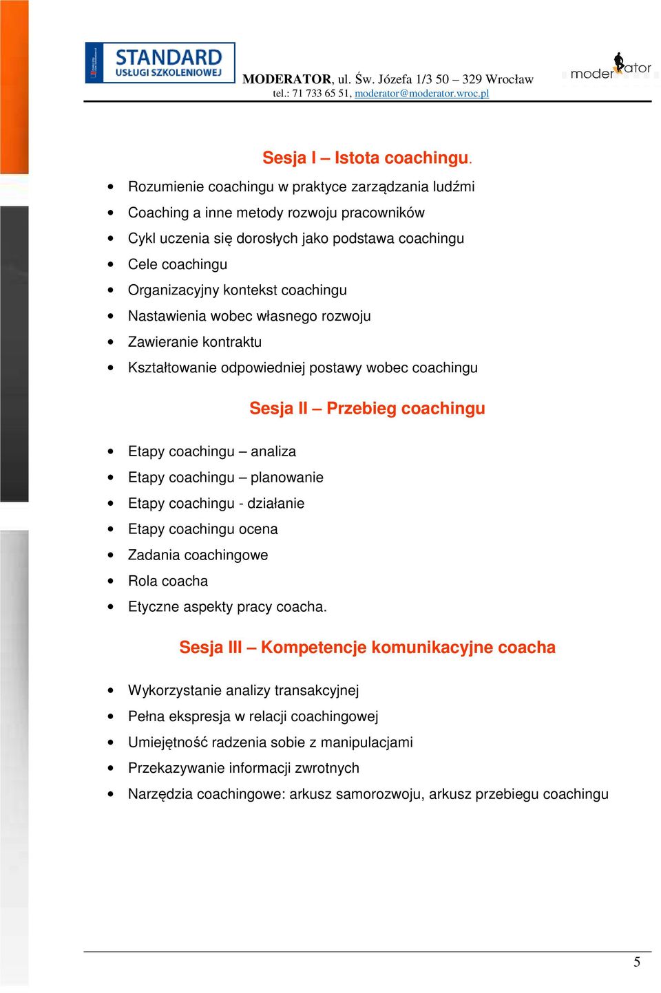 Nastawienia wobec własnego rozwoju Zawieranie kontraktu Kształtowanie odpowiedniej postawy wobec coachingu Sesja II Przebieg coachingu Etapy coachingu analiza Etapy coachingu planowanie Etapy