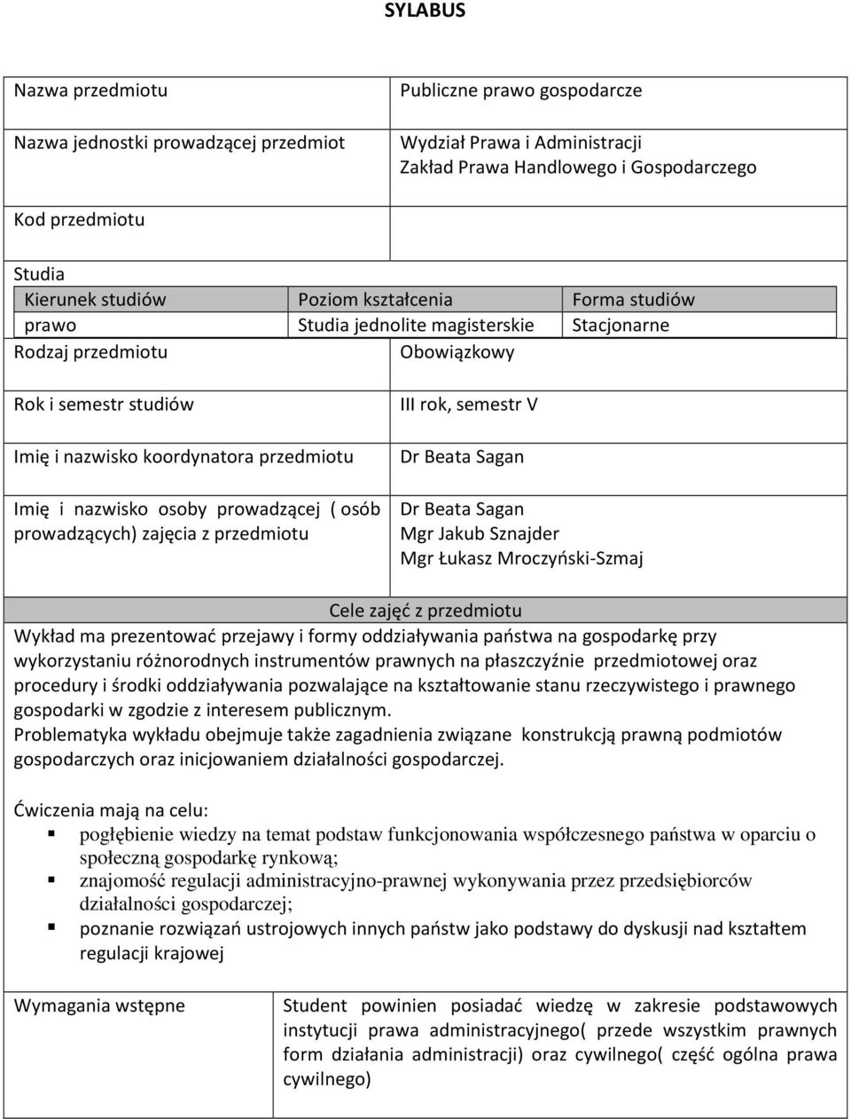 prowadzącej ( osób prowadzących) zajęcia z przedmiotu III rok, semestr V Dr Beata Sagan Dr Beata Sagan Mgr Jakub Sznajder Mgr Łukasz Mroczyński-Szmaj Cele zajęć z przedmiotu Wykład ma prezentować