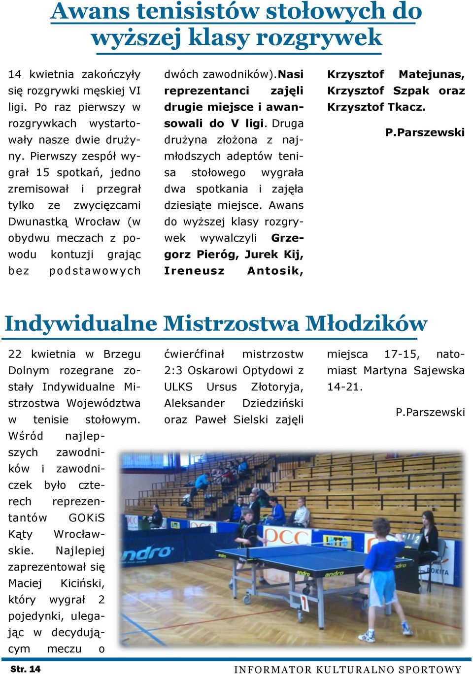 nasi reprezentanci zajęli drugie miejsce i awansowali do V ligi. Druga drużyna złożona z najmłodszych adeptów tenisa stołowego wygrała dwa spotkania i zajęła dziesiąte miejsce.