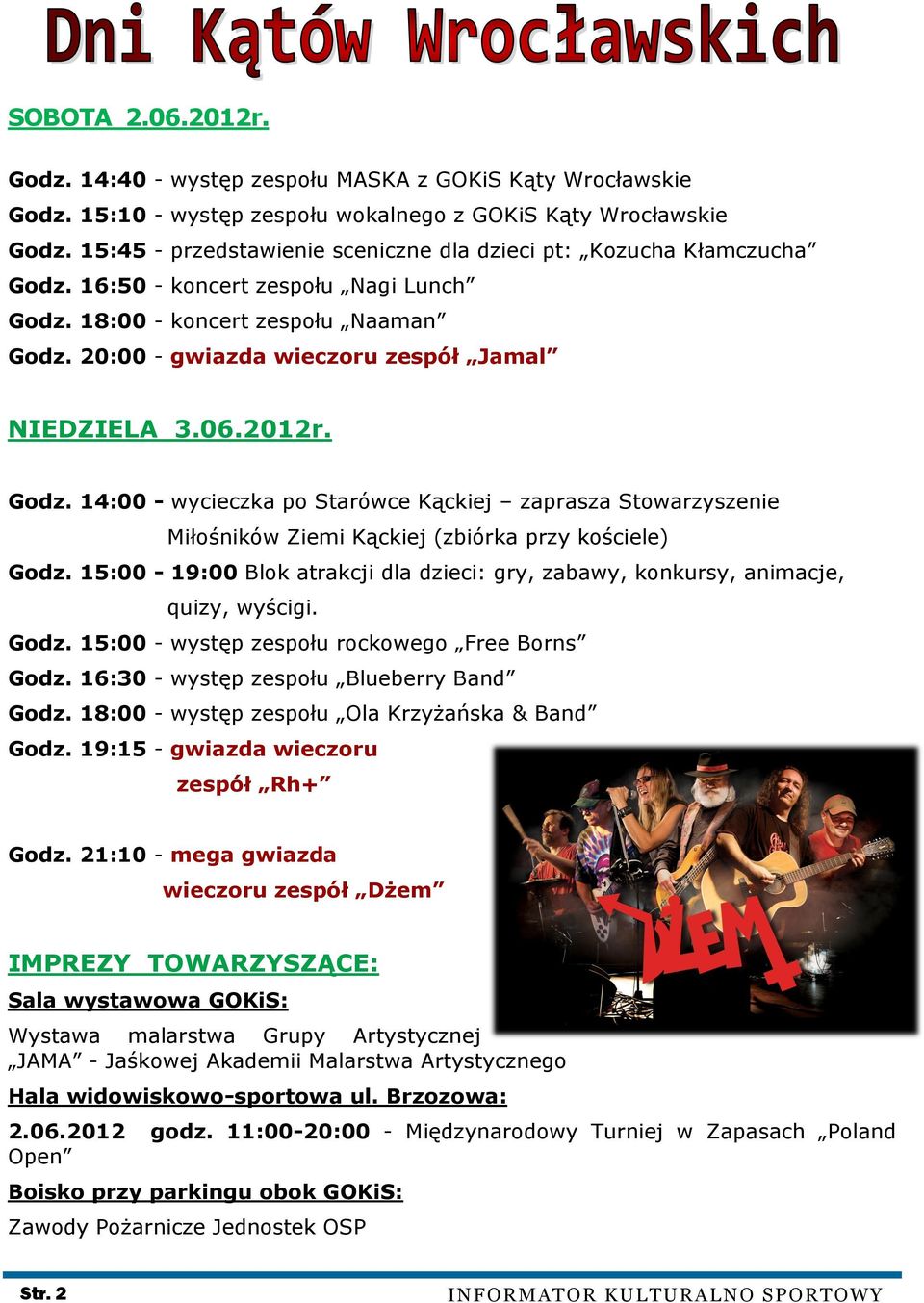 20:00 - gwiazda wieczoru zespół Jamal NIEDZIELA 3.06.2012r. Godz. 14:00 - wycieczka po Starówce Kąckiej zaprasza Stowarzyszenie Miłośników Ziemi Kąckiej (zbiórka przy kościele) Godz.