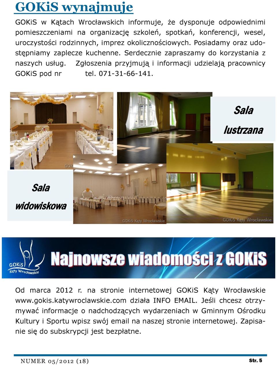 Zgłoszenia przyjmują i informacji udzielają pracownicy GOKiS pod nr tel. 071-31-66-141. Sala lustrzana Sala widowiskowa Od marca 2012 r. na stronie internetowej GOKiS Kąty Wrocławskie www.